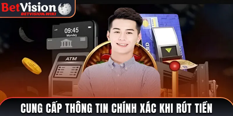 Cung cấp thông tin chính xác để được rút tiền