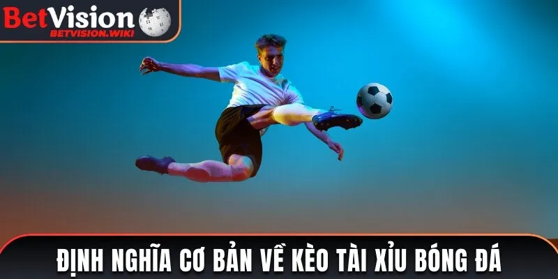 Định nghĩa rất cơ bản kèo tài xỉu bóng đá