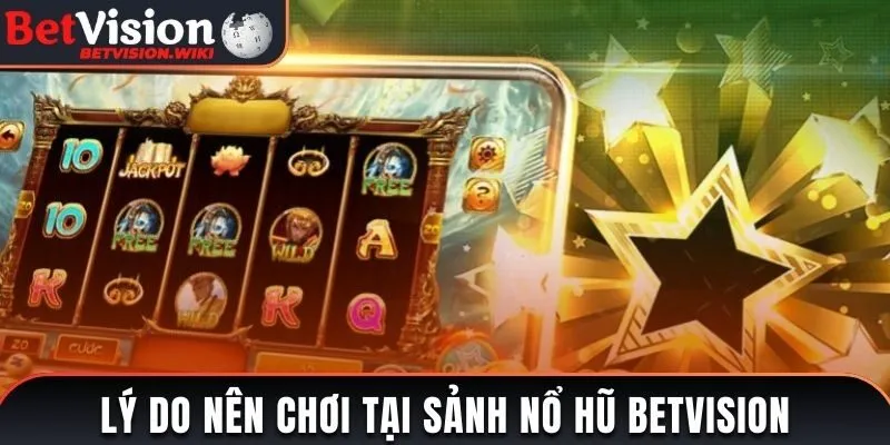 Lý do nên chơi tại sảnh Nổ Hũ Betvision
