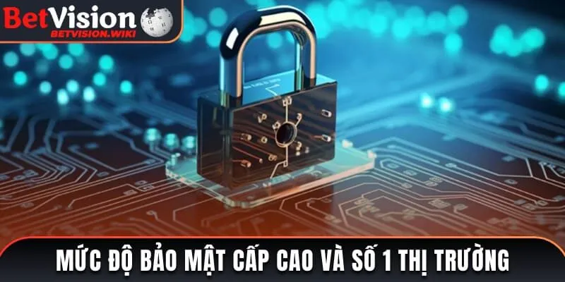 Mức độ bảo mật cấp cao và số 1 thị trường