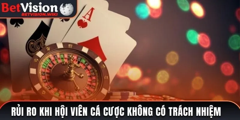Rủi ro khi hội viên cá cược không có trách nhiệm
