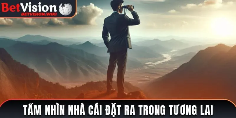 Tầm nhìn nhà cái đặt ra trong tương lai