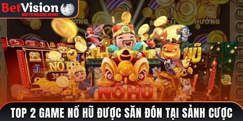 Top 2 game nổ hũ được săn đón tại sảnh cược